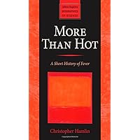 More Than Hot: A Short History of Fever (Johns Hopkins Biographies of Disease) More Than Hot: A Short History of Fever (Johns Hopkins Biographies of Disease) Paperback Kindle