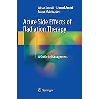 Acute Side Effects of Radiation Therapy: A Guide to Management Acute Side Effects of Radiation Therapy: A Guide to Management Paperback Kindle Hardcover