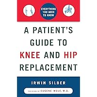 A Patient's Guide to Knee and Hip Replacement: Everything You Need to Know A Patient's Guide to Knee and Hip Replacement: Everything You Need to Know Paperback Mass Market Paperback