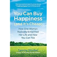 You Can Buy Happiness (and It's Cheap): How One Woman Radically Simplified Her Life and How You Can Too You Can Buy Happiness (and It's Cheap): How One Woman Radically Simplified Her Life and How You Can Too Kindle Paperback