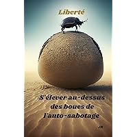 Liberté : S'élever au-dessus des boues de l'auto-sabotage: La liberté commence par la volonté de se libérer des pièges que nous créons, Libérez la ... Énergie spirituel (French Edition)
