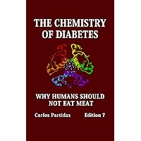 THE CHEMISTRY OF DIABETES: WHY HUMANS SHOULD NOT EAT MEAT THE CHEMISTRY OF DIABETES: WHY HUMANS SHOULD NOT EAT MEAT Kindle Hardcover Paperback
