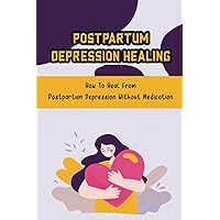 Postpartum Depression Healing: How To Heal From Postpartum Depression Without Medication