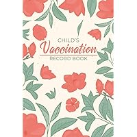 Child's Vaccination Record Book: Health Log Book For Children - Children's Healthcare Information Book - Medical Organizer Journal - Personal Health ... Log - Floral Cover With Size Pocket 6