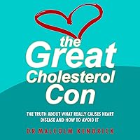 The Great Cholesterol Con: The Truth About What Really Causes Heart Disease and How to Avoid It The Great Cholesterol Con: The Truth About What Really Causes Heart Disease and How to Avoid It Audible Audiobook Paperback Kindle