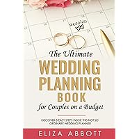 The Ultimate Wedding Planning Book for Couples on a Budget: Discover 8 Easy Steps Inside This Not So Ordinary Wedding Planner