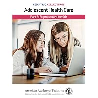 Pediatric Collections: Adolescent Health Care: Part 2: Reproductive Health Pediatric Collections: Adolescent Health Care: Part 2: Reproductive Health Kindle Paperback