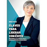 CLAVES PARA LIDERAR CON ÉXITO: Desarrolla la mentalidad y habilidades de un gran líder (Spanish Edition)