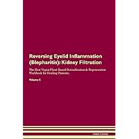 Reversing Eyelid Inflammation (Blepharitis): Kidney Filtration The Raw Vegan Plant-Based Detoxification & Regeneration Workbook for Healing Patients. Volume 5
