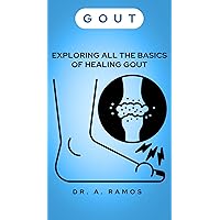 GOUT: EXPLORING ALL THE BASICS OF HEALING GOUT GOUT: EXPLORING ALL THE BASICS OF HEALING GOUT Kindle Paperback