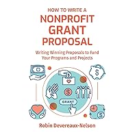 How To Write A Nonprofit Grant Proposal: Writing Winning Proposals To Fund Your Programs And Projects How To Write A Nonprofit Grant Proposal: Writing Winning Proposals To Fund Your Programs And Projects Paperback Kindle