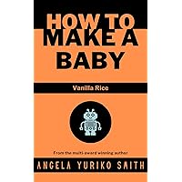 How To Make a Baby: Vanilla Rice (How to Fix This Book 5) How To Make a Baby: Vanilla Rice (How to Fix This Book 5) Kindle