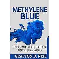 Methylene Blue: The Ultimate Guide for Different Diseases and Disorders Methylene Blue: The Ultimate Guide for Different Diseases and Disorders Paperback Kindle