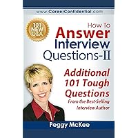 How To Answer Interview Questions - II: Additional 101 Tough Questions from the Best-Selling Interview Author