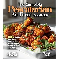 The Complete Pescatarian Air Fryer Cookbook: 100+ Quick and Easy Recipes for Heart-Healthy Meals, Pictures Included (Body Building Nutrition Collection) The Complete Pescatarian Air Fryer Cookbook: 100+ Quick and Easy Recipes for Heart-Healthy Meals, Pictures Included (Body Building Nutrition Collection) Paperback