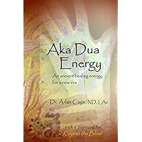 Aka Dua Energy: An Ancient Healing Energy for a New Era Aka Dua Energy: An Ancient Healing Energy for a New Era Paperback Mass Market Paperback