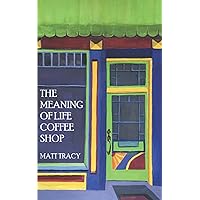 The Meaning Of Life Coffee Shop: A Book About Finding Your Way The Meaning Of Life Coffee Shop: A Book About Finding Your Way Paperback Kindle