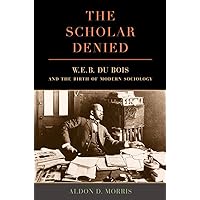 The Scholar Denied: W. E. B. Du Bois and the Birth of Modern Sociology The Scholar Denied: W. E. B. Du Bois and the Birth of Modern Sociology Paperback Audible Audiobook Kindle Hardcover