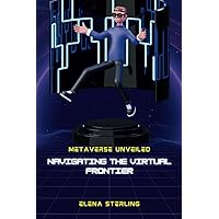 Metaverse Unveiled: Navigating the Virtual Frontier (Tech books) Metaverse Unveiled: Navigating the Virtual Frontier (Tech books) Kindle Paperback
