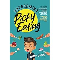 Overcoming Picky Eating: Manage Your Child’s Food Preferences and Understand Their Food Aversion So You Can Raise a Healthy Eater. The Essential Balance Between Pain and Pleasure of Food