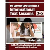 The Common Core Guidebook: Informational Text Lessons, Guided Practice, Suggested Book Lists, and Reproducible Organizers, Grades 3-5 The Common Core Guidebook: Informational Text Lessons, Guided Practice, Suggested Book Lists, and Reproducible Organizers, Grades 3-5 Paperback