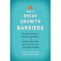 How to Break Growth Barriers: Revise Your Role, Release Your People, and Capture Overlooked Opportunities for Your Church How to Break Growth Barriers: Revise Your Role, Release Your People, and Capture Overlooked Opportunities for Your Church Paperback Kindle
