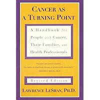 Cancer As a Turning Point: A Handbook for People with Cancer, Their Families, and Health Professionals - Revised Edition Cancer As a Turning Point: A Handbook for People with Cancer, Their Families, and Health Professionals - Revised Edition Paperback Kindle Hardcover