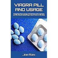 VIAGRA PILL AND USAGE: Navigating Viagra Dosage And Administration Explained And The Science Behind Viagra How It Works In The Body
