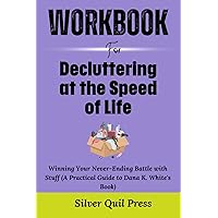 Workbook For Decluttering at the Speed of Life: Winning Your Never-Ending Battle with Stuff (A Practical Guide to Dana K. White's Book)
