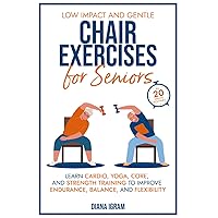 Low Impact and Gentle Chair Exercises for Seniors: Learn Cardio, Yoga, Core and Strength Training to Improve Endurance, Balance, and Flexibility in 20-minute Routines Low Impact and Gentle Chair Exercises for Seniors: Learn Cardio, Yoga, Core and Strength Training to Improve Endurance, Balance, and Flexibility in 20-minute Routines Paperback Kindle Audible Audiobook Hardcover