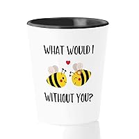 Bee Lover Shot Glass 1.5 oz - What Would I Bee Without You? - Mothers Day Mama Mommy Wife Humor Honey Sweer Daughter Son Moms Day