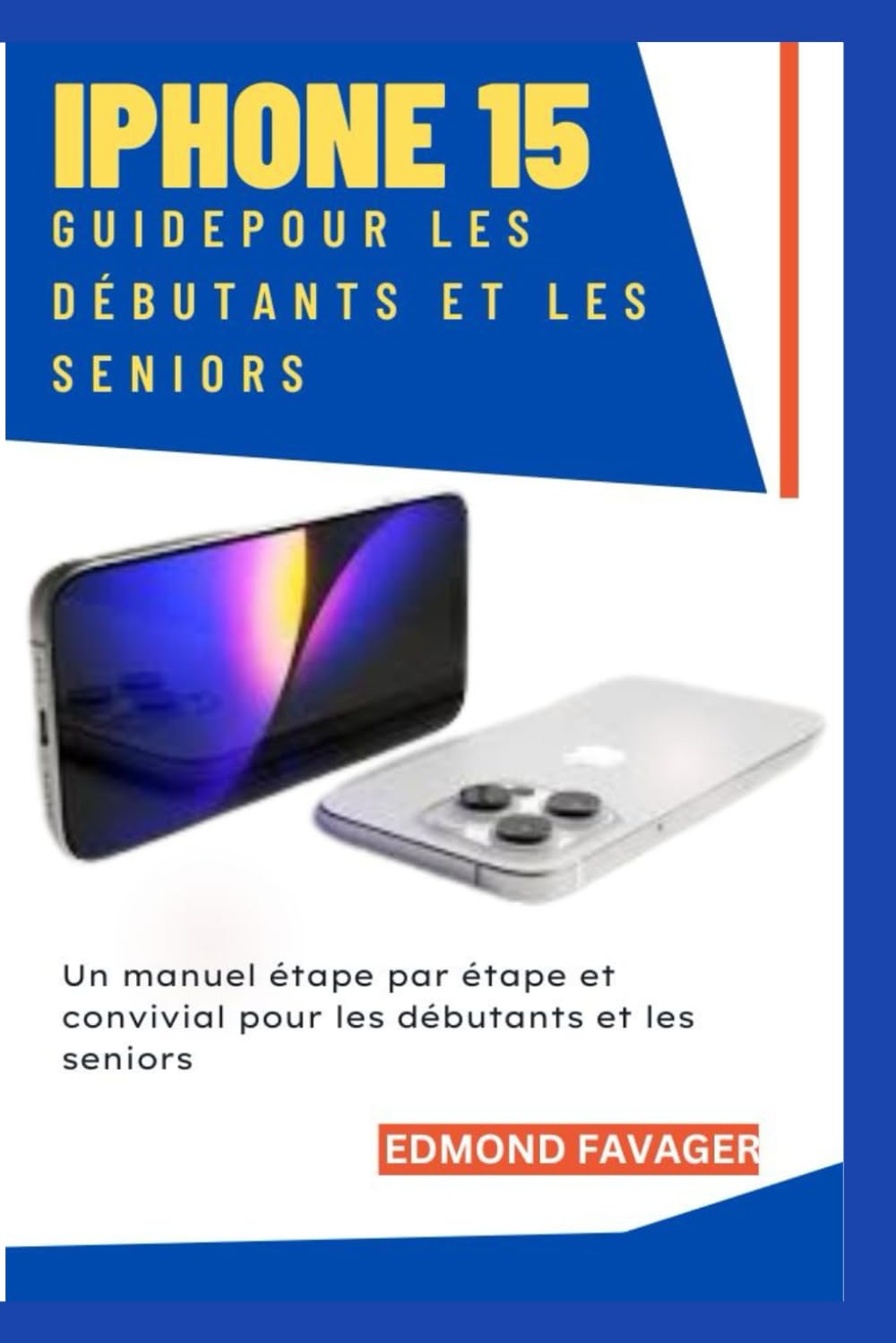Guide iPhone 15 pour les débutants et les seniors: Un manuel étape par étape et convivial pour les débutants et les seniors (French Edition)