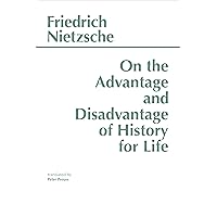 On the Advantage and Disadvantage of History for Life (Hackett Classics) On the Advantage and Disadvantage of History for Life (Hackett Classics) Paperback Kindle