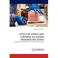 EFFECT OF STRAIN AND STIFFNESS ON MATRIX REMODELLING GENES: 3D COLLAGEN CONSTRUCTS IN TISSUE ENGINEERING EFFECT OF STRAIN AND STIFFNESS ON MATRIX REMODELLING GENES: 3D COLLAGEN CONSTRUCTS IN TISSUE ENGINEERING Paperback
