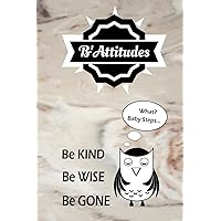 B'Attitudes: Be Kind Be Wise Be Gone. What? Baby Steps: Shouldn't You at Least Get Points for Trying?