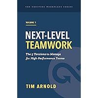 Next-Level Teamwork: The 5 Tensions to Manage for High-Performance Teams (The Thriving Workplace Series) Next-Level Teamwork: The 5 Tensions to Manage for High-Performance Teams (The Thriving Workplace Series) Kindle Paperback