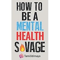 How to be a Mental Health Savage How to be a Mental Health Savage Paperback Kindle