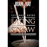 ULTIMATE GUIDE TO EATING THROUGH A STRAW: When you can only eat through a straw, the do's and dont's plus the top 50 easy to prepare yummy nutritional recipes you'll love. ULTIMATE GUIDE TO EATING THROUGH A STRAW: When you can only eat through a straw, the do's and dont's plus the top 50 easy to prepare yummy nutritional recipes you'll love. Kindle
