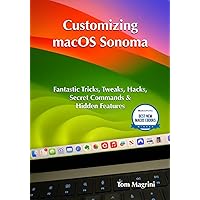Customizing macOS Sonoma: Fantastic Tricks, Tweaks, Hacks, Secret Commands & Hidden Features Customizing macOS Sonoma: Fantastic Tricks, Tweaks, Hacks, Secret Commands & Hidden Features Paperback Kindle Hardcover