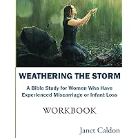 Weathering the Storm A Bible Study for Women Who Have Experienced Miscarriage or Infant Loss: Bible Study Weathering the Storm A Bible Study for Women Who Have Experienced Miscarriage or Infant Loss: Bible Study Paperback Kindle