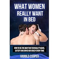 WHAT WOMEN REALLY WANT IN BED: HOW TO BE THE MAN THAT SEXUALLY PLEASE, SATISFY AND DRIVE HER CRAZY EVERY TIME (Ecstasy Explored Series: Unveiling ... Dating, Sexual Relationships and Marriages) WHAT WOMEN REALLY WANT IN BED: HOW TO BE THE MAN THAT SEXUALLY PLEASE, SATISFY AND DRIVE HER CRAZY EVERY TIME (Ecstasy Explored Series: Unveiling ... Dating, Sexual Relationships and Marriages) Paperback Kindle