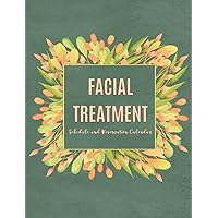 Facial Treatment: Schedule and Reservation Calendar: Undated 12-Month Client Appointment Organizer: Customer Contact Information Address Book and Tracker of Services Rendered