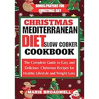 CHRISTMAS MEDITERRANEAN DIET SLOW COOKER COOKBOOK: The Complete Guide to Easy and Delicious Christmas Recipes for Healthy Lifestyle and Weight Loss CHRISTMAS MEDITERRANEAN DIET SLOW COOKER COOKBOOK: The Complete Guide to Easy and Delicious Christmas Recipes for Healthy Lifestyle and Weight Loss Kindle Paperback