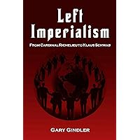 Left Imperialism: From Cardinal Richelieu to Klaus Schwab Left Imperialism: From Cardinal Richelieu to Klaus Schwab Paperback Kindle