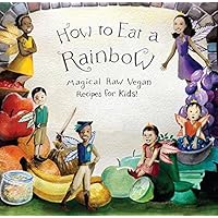 How to Eat a Rainbow: Magical Raw Vegan Recipes for Kids! How to Eat a Rainbow: Magical Raw Vegan Recipes for Kids! Hardcover