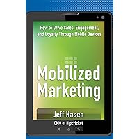 Mobilized Marketing: How to Drive Sales, Engagement, and Loyalty Through Mobile Devices Mobilized Marketing: How to Drive Sales, Engagement, and Loyalty Through Mobile Devices Kindle Audible Audiobook Hardcover Paperback Audio CD