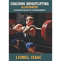 Coaching Weightlifting Illustrated: A systematic approach to coaching beginners Coaching Weightlifting Illustrated: A systematic approach to coaching beginners Paperback