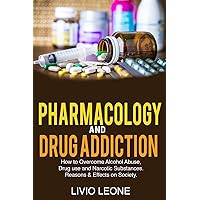 Pharmacology and Drug Addiction: How to Overcome Alcohol Abuse, Drug Use, and Narcotic Substances. Reasons and Effects on Society Pharmacology and Drug Addiction: How to Overcome Alcohol Abuse, Drug Use, and Narcotic Substances. Reasons and Effects on Society Paperback