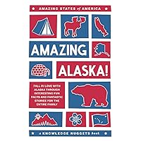 Amazing Alaska!: Fall in Love with Alaska through Interesting Fun Facts and Fantastic Stories for the Entire Family (Amazing States of America) Amazing Alaska!: Fall in Love with Alaska through Interesting Fun Facts and Fantastic Stories for the Entire Family (Amazing States of America) Paperback Kindle