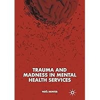 Trauma and Madness in Mental Health Services Trauma and Madness in Mental Health Services Paperback Kindle